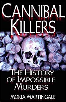 Cannibal Killers: The History of Impossible Murders by Moira Martingale