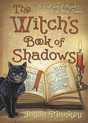 Witch's Book of Shadows: The Craft, Lore & Magick of the Witch's Grimoire by Jason Mankey, Jason Mankey