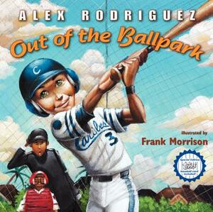Out of the Ballpark by Alex Rodriguez