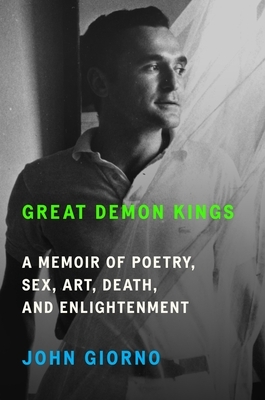 Great Demon Kings: A Memoir of Poetry, Sex, Art, Death, and Enlightenment by John Giorno