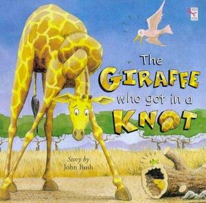 The Giraffe Who Got in a Knot by John Bush, Paul Geraghty