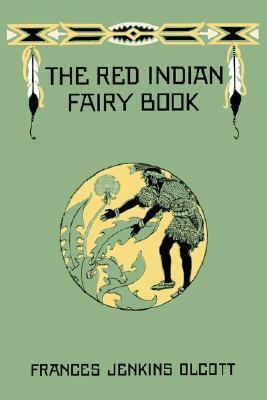 The Red Indian Fairy Book by Frances Jenkins Olcott