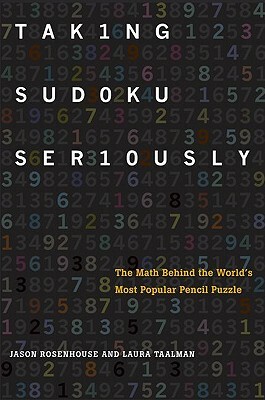 Taking Sudoku Seriously: The Math Behind the World's Most Popular Pencil Puzzle by Jason Rosenhouse, Laura Taalman