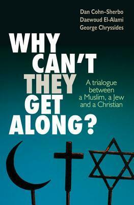 Why Can't They Get Along?: A conversation between a Muslim, a Jew and a Christian by Dan Cohn-Sherbok, Dawoud El-Alami, George D. Chryssides