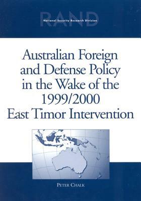Australian Foreign and Defense Policy in the Wake of the 1999/2000 East Timor Intervention by Peter Chalk