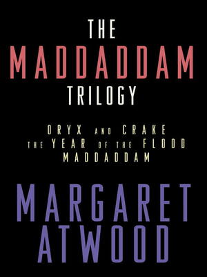 The MaddAddam Trilogy: Oryx and Crake / The Year of the Flood / MaddAddam by Margaret Atwood