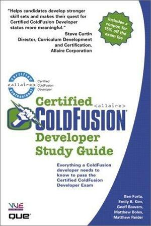 Certified Coldfusion Developer Study Guide by Geoff Bowers, Matt Reider, Emily Kim, Matthew Boles, Ben Forta, Matt Boles