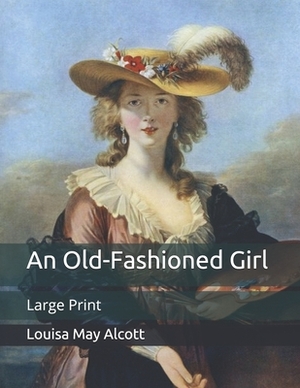 An Old-Fashioned Girl: Large Print by Louisa May Alcott