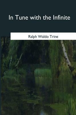 In Tune with the Infinite by Ralph Waldo Trine