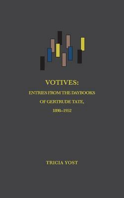 Votives: Entries from the Daybooks of Gertrude Tate, 1898-1952 by Tricia Yost