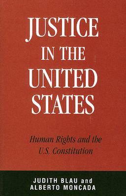 Justice in the United States: Human Rights and the Constitution by Alberto Moncada, Judith Blau