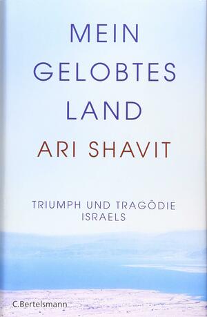 Mein gelobtes Land: Triumph und Tragödie Israels by Ari Shavit