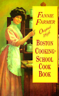 The Original Boston Cooking-School Cookbook, 1896 by Fannie Merritt Farmer