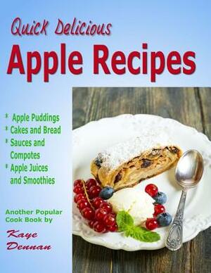 Apple Recipes: Desserts, Breads, Sauces and Juices by Kaye Dennan