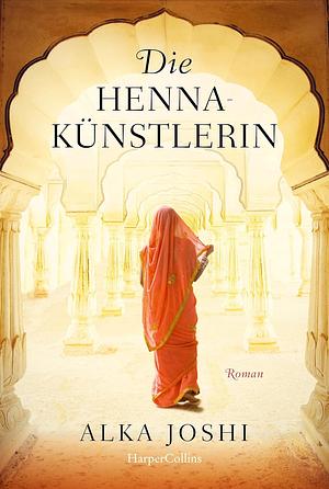 Die Hennakünstlerin: Roman by Alka Joshi