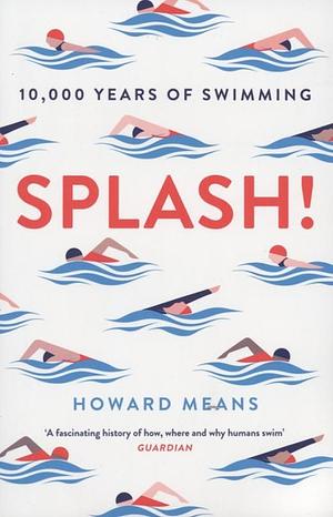 Splash!: 10,000 Years of Swimming by Howard Means