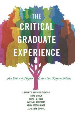 The Critical Graduate Experience; An Ethics of Higher Education Responsibilities by Janae Dimick, Charlotte Achieng-Evensen, Barry Kanpol