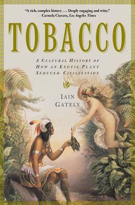 Tobacco: A Cultural History of How an Exotic Plant Seduced Civilization by Iain Gately