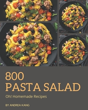 Oh! 800 Homemade Pasta Salad Recipes: The Homemade Pasta Salad Cookbook for All Things Sweet and Wonderful! by Andrea Kang