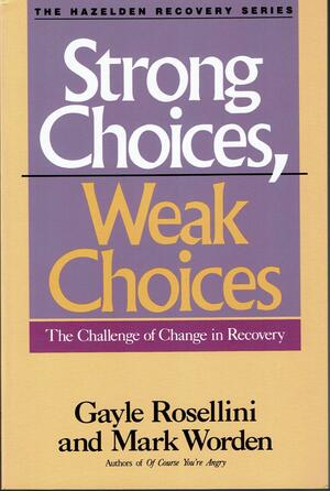 Strong Choices, Weak Choices: The Challenge of Change in Recovery by Gayle Rosellini, Mark Worden