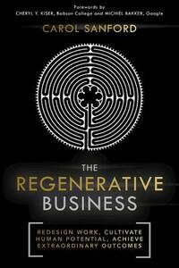 The Regenerative Business: Redesign Work, Cultivate Human Potential, Achieve Extraordinary Outcomes by Carol Sanford