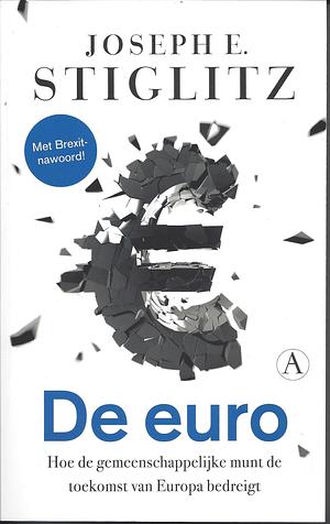 De Euro. Hoe de gemeenschappelijke munt de toekomst van Europa bedreigt by Joseph E. Stiglitz, Joseph E. Stiglitz