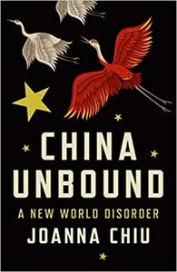 China Unbound: A New World Disorder by Joanna Chiu