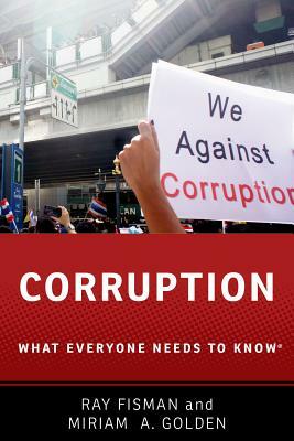 Corruption: What Everyone Needs to Know(r) by Ray Fisman, Miriam A. Golden