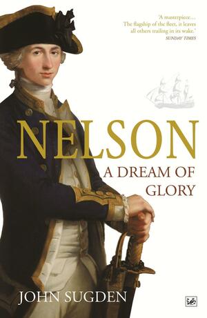 Nelson: A Dream of Glory by John Sugden