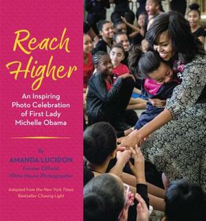 Reach Higher: An Inspiring Photo Celebration of First Lady Michelle Obama by Amanda Lucidon