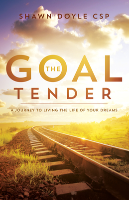 The Goal Tender: A Journey to Living the Life of Your Dreams by Shawn Doyle