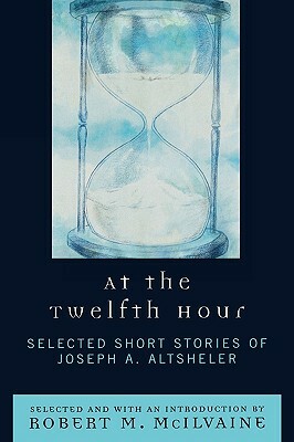 At the Twelfth Hour: Selected Short Stories of Joseph A. Altsheler by Joseph a. Altsheler