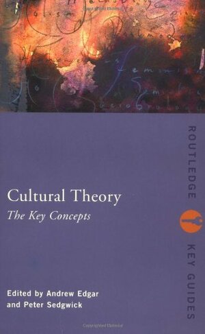 Cultural Theory: The Key Concepts by Peter Sedgewick, Andrew Edgar