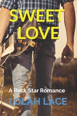 Sweet Love: A Rock Star Romance by Lolah Lace