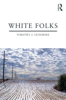 White Folks: Race and Identity in Rural America by Timothy J. Lensmire