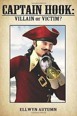Captain Hook: Villain or Victim by Ellwyn Autumn