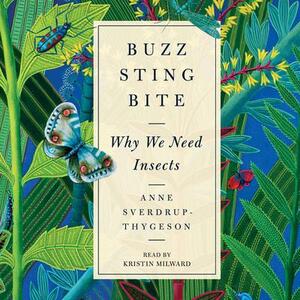 Buzz, Sting, Bite: Why We Need Insects by Anne Sverdrup-Thygeson