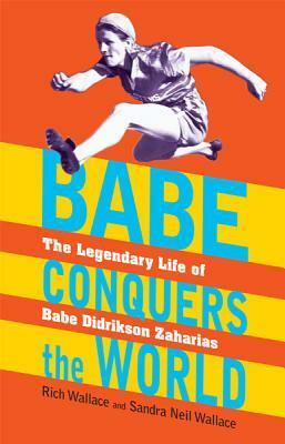 Babe Conquers the World: The Legendary Life of Babe Didrikson Zaharias by Sandra Neil Wallace, Rich Wallace