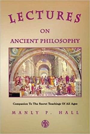 Lectures on Ancient Philosophy: An Introduction to Practical Ideals by Manly P. Hall