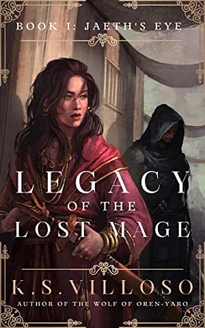 Legacy of the Lost Mage: Jaeth's Eye by K.S. Villoso