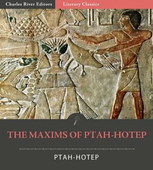 The Maxims of Ptah-Hotep by Charles River Editors, Charles Francis Horne, Ptah-Hotep