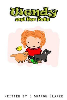 Wendy and her Pets: Wendy and her Pets; From the Wendy Learns A lot series. Learning, Loving and Discovering by Sharon Clarke