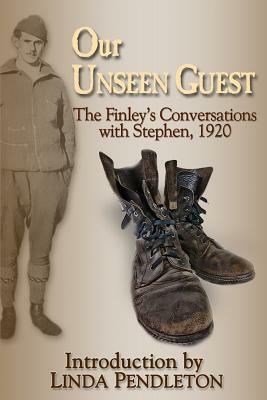 Our Unseen Guest: The Finley's Conversations with Stephen, 1920 by E. Finley, Linda Pendleton