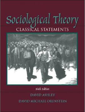 Sociological Theory: Classical Statements by David Ashley, David Orenstein