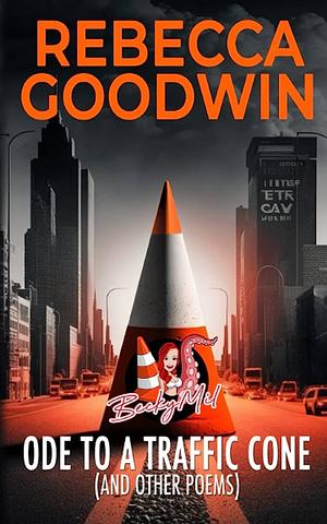 Ode To A Traffic Cone (And Other Poems) by Rebecca Goodwin