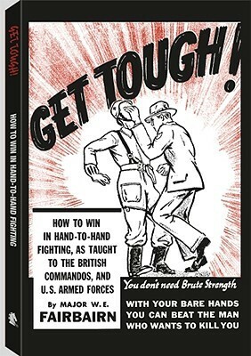 Get Tough! How to Win in Hand-to-Hand Fighting, As Taught to the British Commandos, and U.S. Armed Forces by W.E. Fairbairn, Hary
