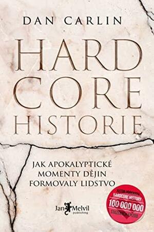 Hardcore historie Jak apokalyptické momenty dějin formovaly lidstvo by Dan Carlin