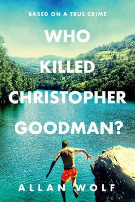 Who Killed Christopher Goodman? Based on a True Crime by Allan Wolf