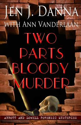 Two Parts Bloody Murder: Abbott and Lowell Forensic Mysteries Book Four by Ann Vanderlaan, Jen J. Danna