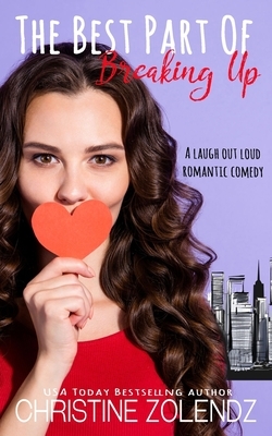 The Best Part Of Breaking Up: A Laugh Out Loud Romantic Comedy by Christine Zolendz